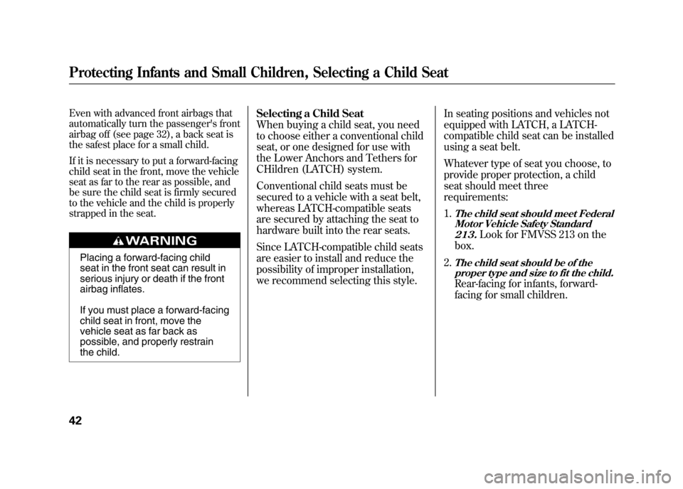 HONDA ELEMENT 2011 1.G Service Manual Even with advanced front airbags that
automatically turn the passengers front
airbag off (see page 32), a back seat is
the safest place for a small child.
If it is necessary to put a forward-facing
c