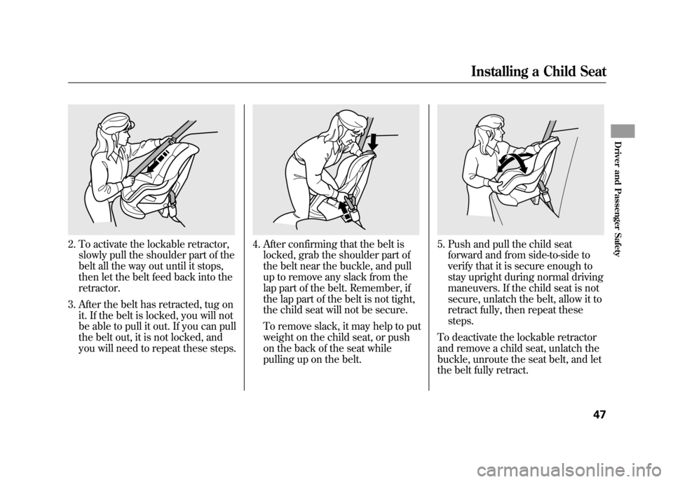 HONDA ELEMENT 2011 1.G Owners Manual 2. To activate the lockable retractor,slowly pull the shoulder part of the
belt all the way out until it stops,
then let the belt feed back into the
retractor.
3. After the belt has retracted, tug on HONDA ELEMENT 2011 1.G Owners Manual 2. To activate the lockable retractor,slowly pull the shoulder part of the
belt all the way out until it stops,
then let the belt feed back into the
retractor.
3. After the belt has retracted, tug on