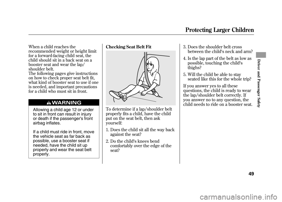 HONDA ELEMENT 2011 1.G Owners Manual When a child reaches the
recommended weight or height limit
for a forward-facing child seat, the
child should sit in a back seat on a
booster seat and wear the lap/
shoulder belt.
The following pages HONDA ELEMENT 2011 1.G Owners Manual When a child reaches the
recommended weight or height limit
for a forward-facing child seat, the
child should sit in a back seat on a
booster seat and wear the lap/
shoulder belt.
The following pages