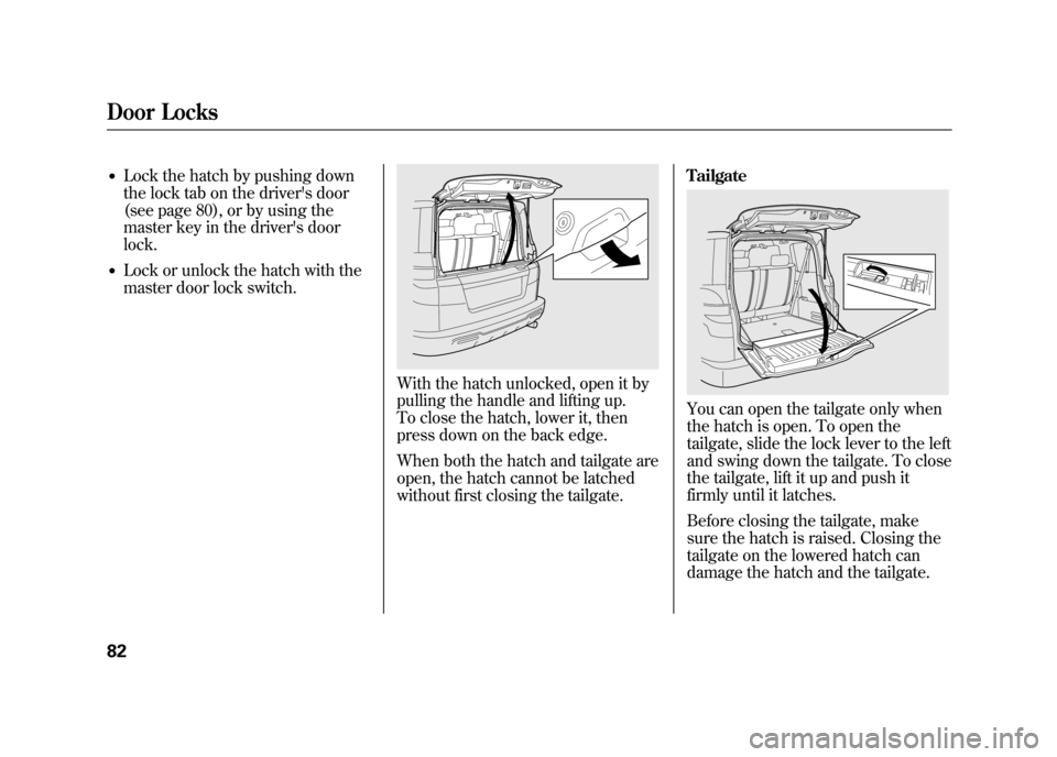 HONDA ELEMENT 2011 1.G User Guide ●Lock the hatch by pushing down
the lock tab on the drivers door
(see page 80), or by using the
master key in the drivers door
lock.●Lock or unlock the hatch with the
master door lock switch.
Wi HONDA ELEMENT 2011 1.G User Guide ●Lock the hatch by pushing down
the lock tab on the drivers door
(see page 80), or by using the
master key in the drivers door
lock.●Lock or unlock the hatch with the
master door lock switch.
Wi