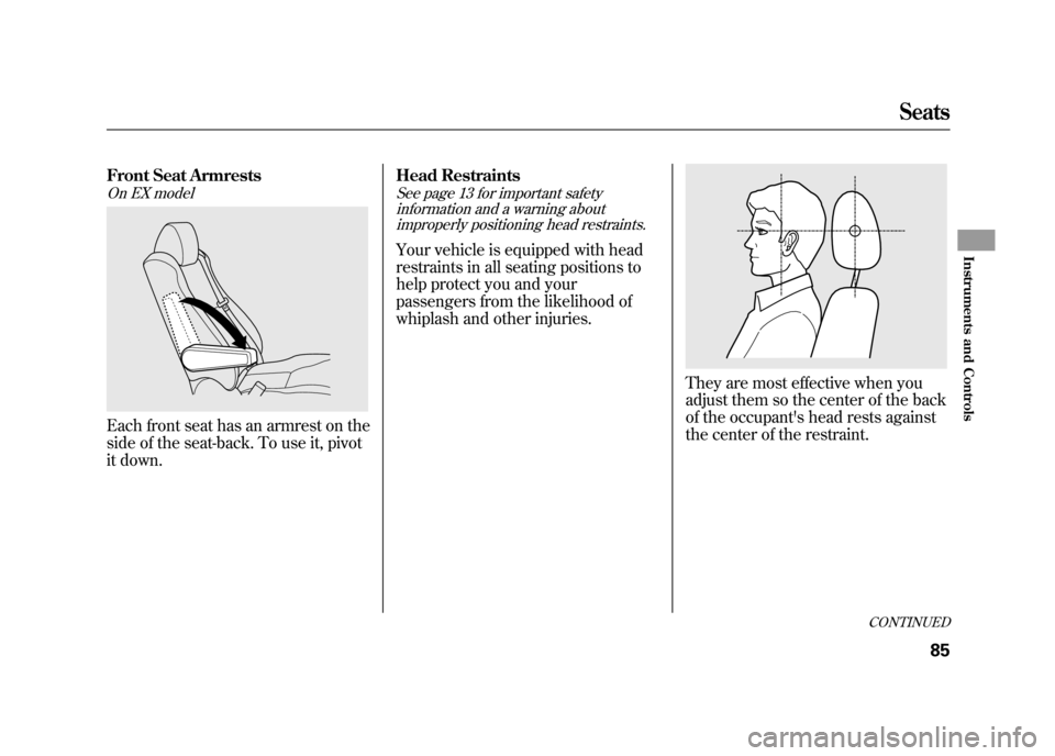 HONDA ELEMENT 2011 1.G Owners Manual Front Seat ArmrestsOn EX modelEach front seat has an armrest on the
side of the seat-back. To use it, pivot
it down.Head Restraints
See page 13 for important safety
information and a warning aboutimpr
