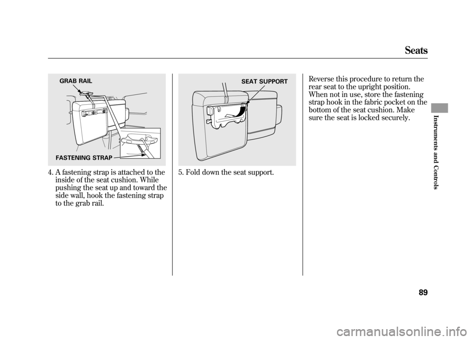 HONDA ELEMENT 2011 1.G Owners Manual 4. A fastening strap is attached to theinside of the seat cushion. While
pushing the seat up and toward the
side wall, hook the fastening strap
to the grab rail.
5. Fold down the seat support. Reverse HONDA ELEMENT 2011 1.G Owners Manual 4. A fastening strap is attached to theinside of the seat cushion. While
pushing the seat up and toward the
side wall, hook the fastening strap
to the grab rail.
5. Fold down the seat support. Reverse
