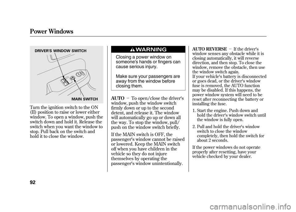 HONDA ELEMENT 2011 1.G Owners Manual Turn the ignition switch to the ON
(II) position to raise or lower either
window. To open a window, push the
switch down and hold it. Release the
switch when you want the window to
stop. Pull back on HONDA ELEMENT 2011 1.G Owners Manual Turn the ignition switch to the ON
(II) position to raise or lower either
window. To open a window, push the
switch down and hold it. Release the
switch when you want the window to
stop. Pull back on