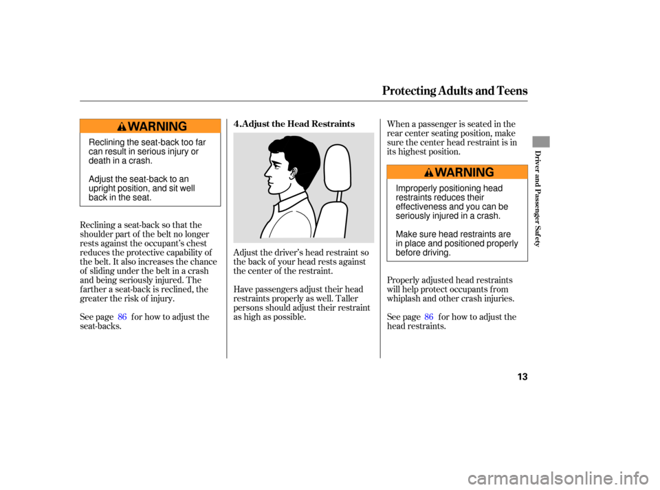 HONDA FIT 2007 1.G Owners Manual Adjust the driver’s  head restraint  so
the  back  of your  head  rests  against
the  center  of the  restraint.
Reclining 
a seat-back  so that  the
shoulder  part of the  belt  no longer
rests  ag
