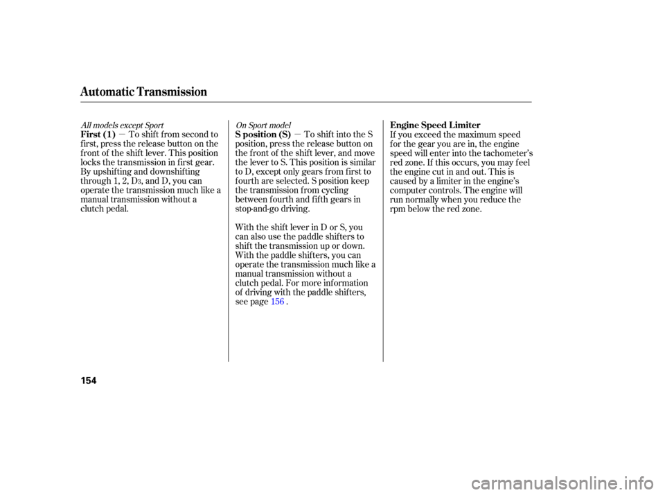 HONDA FIT 2007 1.G Owners Manual µ
µ  To shift  into the S
position,  press the release  button on
the  front  of the  shift  lever,  and move
the  lever  to S. This  position  is similar
to  D,  except  only gears  from first to