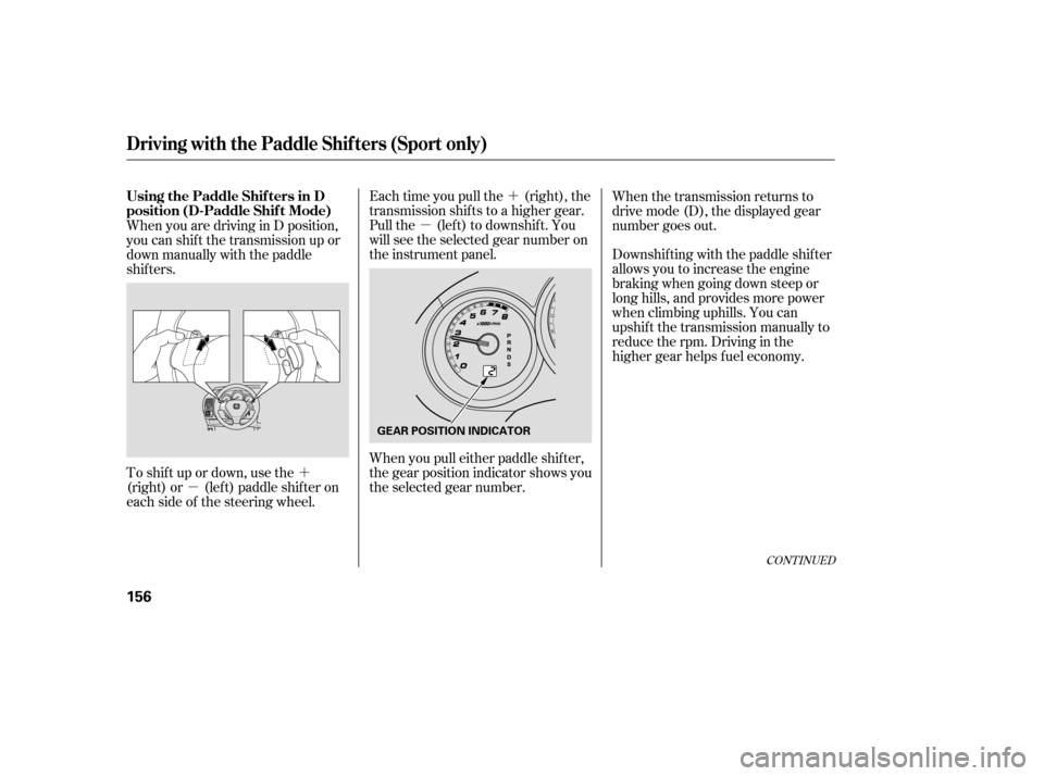 HONDA FIT 2007 1.G Owners Manual ´
µ
´
µ
CONT INUED
Each time you pull the (right), the
transmission shif ts to a higher gear.
Pull the (lef t) to downshif t. You
will see the selected gear number on
the instrument panel. Dow
