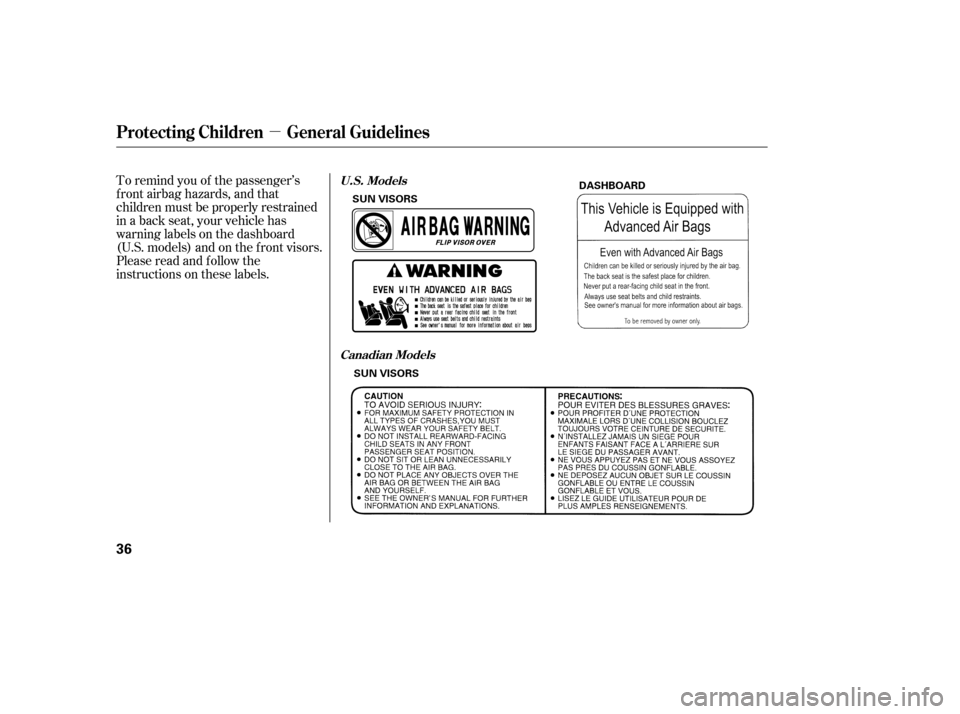 HONDA FIT 2007 1.G Owners Guide µ
To remind you of the passenger’s
f ront airbag hazards, and that
children must be properly restrained
in a back seat, your vehicle has
warninglabelsonthedashboard
(U.S. models) and on the f ront