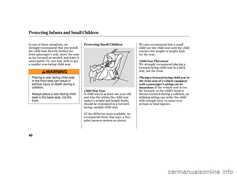 HONDA FIT 2007 1.G Service Manual Of the different seats available, we
recommend those that have a f ive-
point harness system as shown.
In any of these situations, we
strongly recommend that you install
the child seat directly behind