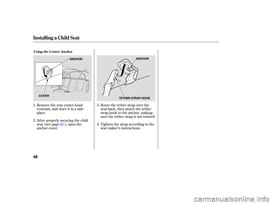 HONDA FIT 2007 1.G Service Manual Route the tether  strap over the
seat-back,  then attach  the tether
strap  hook to the  anchor,  making
sure  the tether  strap is not  twisted.
Tighten  the strap  according  to the
seat  maker’s 