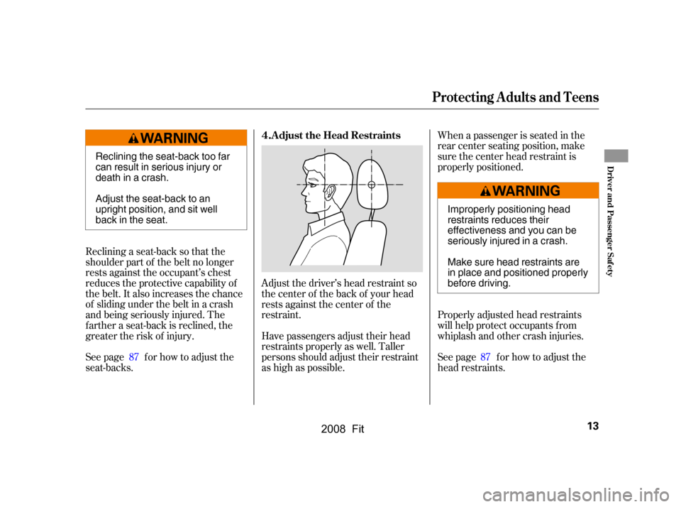 HONDA FIT 2008 1.G User Guide Adjust the driver’s head restraint so 
the center of the back of your head
rests against the center of the 
restraint.
Reclining a seat-back so that the 
shoulder part of the belt no longer
rests ag