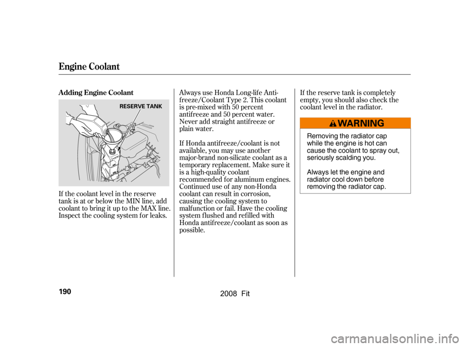 HONDA FIT 2008 1.G Owners Manual If Honda antif reeze/coolant is not
available, you may use another
major-brand non-silicate coolant as a
temporaryreplacement.Makesureit
is a high-quality coolant
recommended f or aluminum engines. HONDA FIT 2008 1.G Owners Manual If Honda antif reeze/coolant is not
available, you may use another
major-brand non-silicate coolant as a
temporaryreplacement.Makesureit
is a high-quality coolant
recommended f or aluminum engines.
