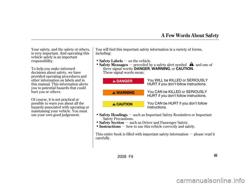 HONDA FIT 2008 1.G Owners Manual µ
µ
µ µµ
µ
Your safety, and the safety of others, 
is very important. And operating this
vehicle safely is an important
responsibility. 
To help you make inf ormed 
decisions about saf ety