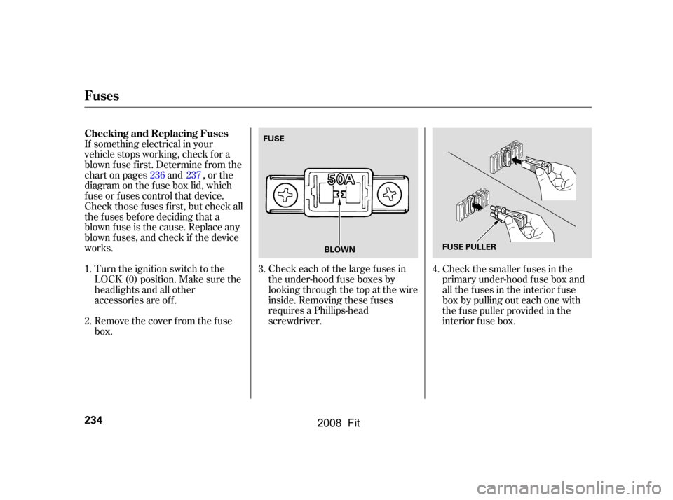 HONDA FIT 2008 1.G Owners Manual If something electrical in your 
vehicle stops working, check f or a
blown f use f irst. Determine f rom the 
chart on pages and , or the 
diagram on the f use box lid, which
f use or f uses control t