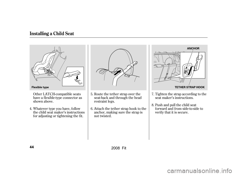 HONDA FIT 2008 1.G Service Manual Whatever type you have, f ollow 
the child seat maker’s instructions
f or adjusting or tightening the f it. 
Other LATCH-compatible seats 
have a f lexible-type connector as
shown above.Route the te