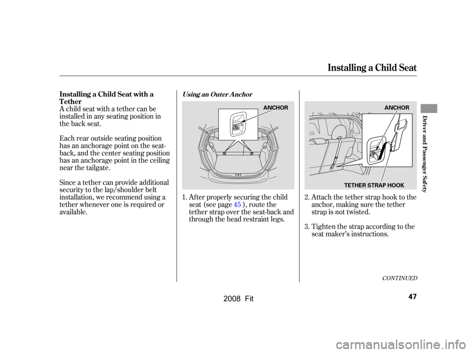 HONDA FIT 2008 1.G Service Manual A child seat with a tether can be 
installed in any seating position in
the back seat. 
Each rear outside seating position 
has an anchorage point on the seat-
back, and the center seating position
ha