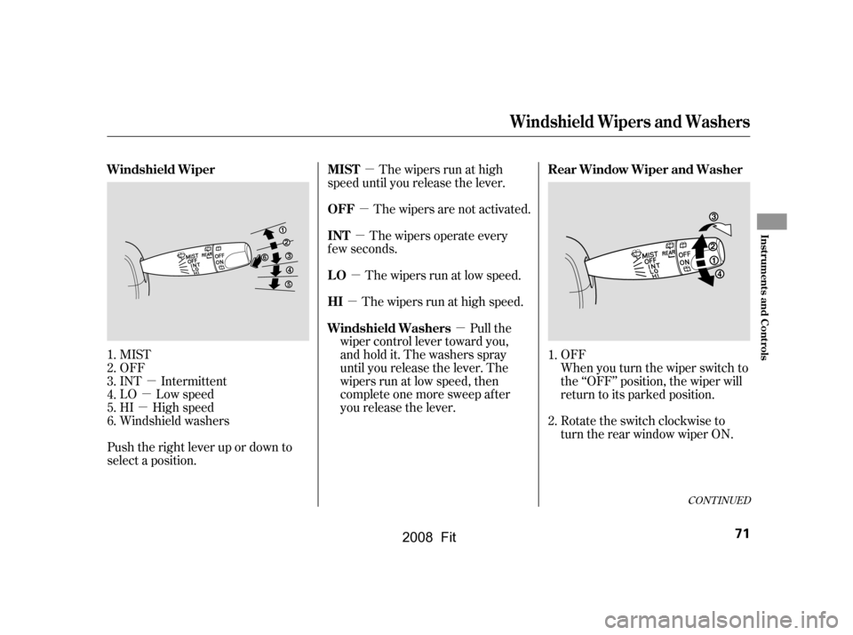 HONDA FIT 2008 1.G Manual PDF µ
µ
µ
µ
µ µ
µ
µ
µ
Push the right lever up or down to 
select a position. The wipers run at high
speed until you release the lever.
The wipers are not activated.
The wipers operate ev