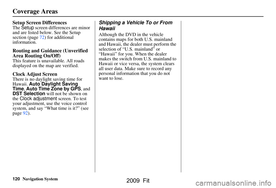 HONDA FIT 2009 2.G Navigation Manual 120Navigation System
Setup Screen Differences
The Setup screen differences are minor
and are listed belo w. See the Setup
section (page72) for additional
information.
Routing and Guidan ce (Unver HONDA FIT 2009 2.G Navigation Manual 120Navigation System
Setup Screen Differences
The Setup screen differences are minor
and are listed belo w. See the Setup
section (page72) for additional
information.
Routing and Guidan ce (Unver