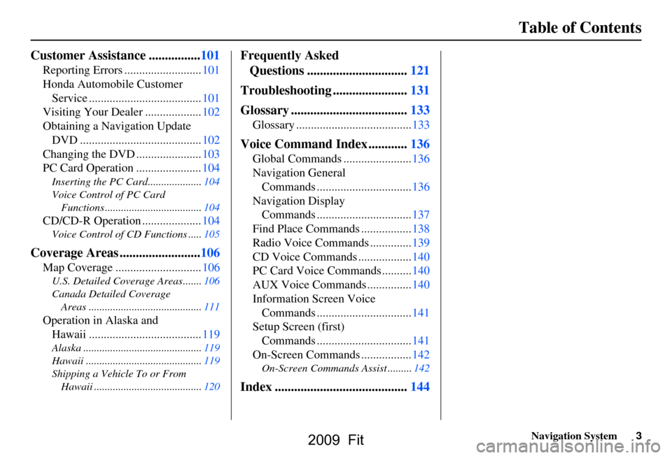 HONDA FIT 2009 2.G Navigation Manual Navigation System3
Table of Contents
Customer Assistance ................101
Reporting Errors ..........................101 
Honda Automobile Customer 
Service ......................................10
