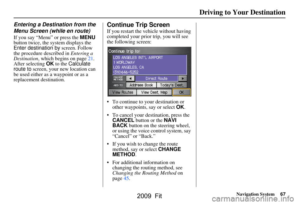 HONDA FIT 2009 2.G Navigation Manual Navigation System67
Driving to Your Destination
Entering a Destination from the
Menu Screen (while en route)
If you say “Menu” or press the MENU
button twice, the sy stem displays the
Enter d HONDA FIT 2009 2.G Navigation Manual Navigation System67
Driving to Your Destination
Entering a Destination from the
Menu Screen (while en route)
If you say “Menu” or press the MENU
button twice, the sy stem displays the
Enter d