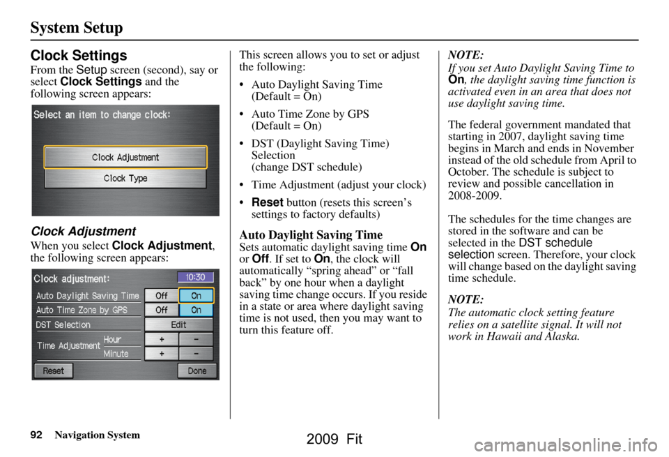 HONDA FIT 2009 2.G Navigation Manual 92Navigation System
System Setup
Clock Settings
From the Setup screen (second), say or
select Clock Settings and the
following screen appears:
Clock Adjustment
When you select Clock Adjustment , HONDA FIT 2009 2.G Navigation Manual 92Navigation System
System Setup
Clock Settings
From the Setup screen (second), say or
select Clock Settings and the
following screen appears:
Clock Adjustment
When you select Clock Adjustment ,