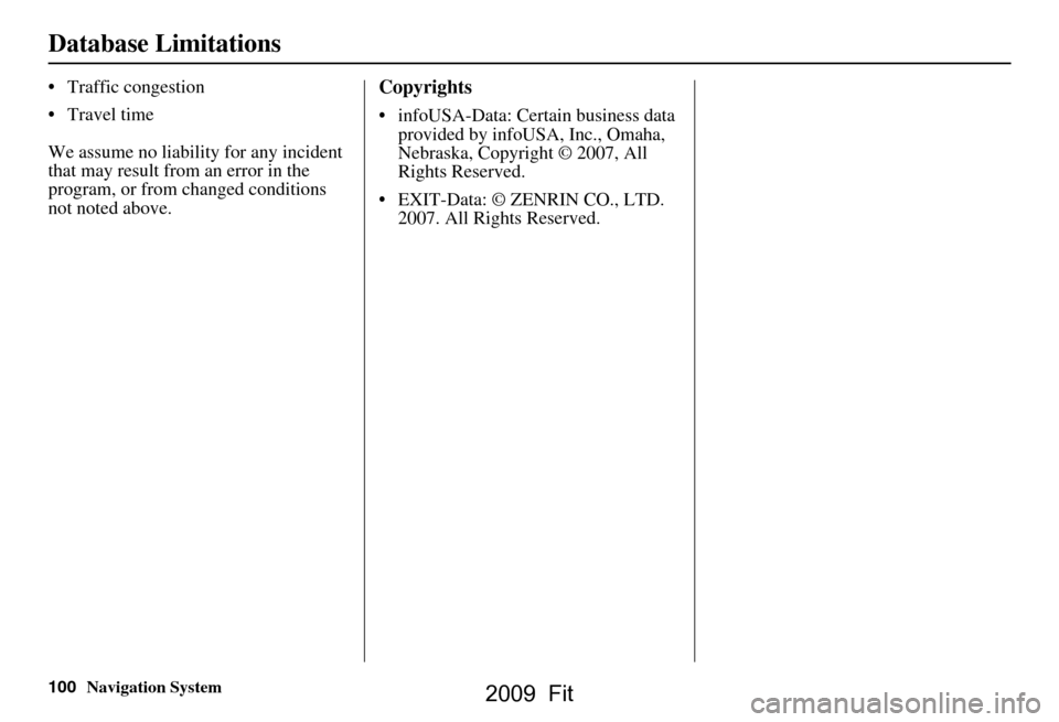 HONDA FIT 2009 2.G Navigation Manual 100Navigation System
Database Limitations
Traffic congestion
Travel time
We assume no liability for any incident
that may result from an error in the
program, or from changed conditions
not HONDA FIT 2009 2.G Navigation Manual 100Navigation System
Database Limitations
Traffic congestion
Travel time
We assume no liability for any incident
that may result from an error in the
program, or from changed conditions
not