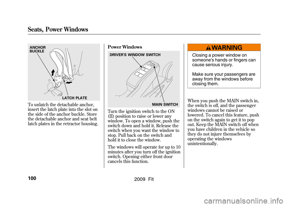 HONDA FIT 2009 2.G Owners Manual To unlatch the detachable anchor,
insert the latch plate into the slot on
the side of the anchor buckle. Store
the detachable anchor and seat belt
latch plates in the retractor housing.Power Windows
T HONDA FIT 2009 2.G Owners Manual To unlatch the detachable anchor,
insert the latch plate into the slot on
the side of the anchor buckle. Store
the detachable anchor and seat belt
latch plates in the retractor housing.Power Windows
T