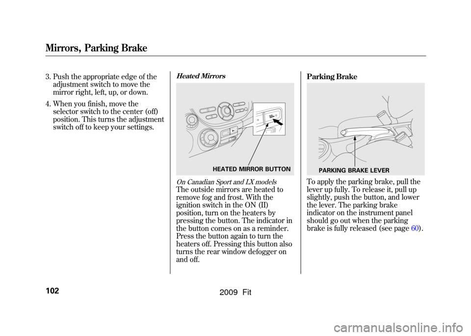 HONDA FIT 2009 2.G Owners Manual 3. Push the appropriate edge of theadjustment switch to move the
mirror right, left, up, or down.
4. When you finish, move the selector switch to the center (off)
position. This turns the adjustment
s HONDA FIT 2009 2.G Owners Manual 3. Push the appropriate edge of theadjustment switch to move the
mirror right, left, up, or down.
4. When you finish, move the selector switch to the center (off)
position. This turns the adjustment
s