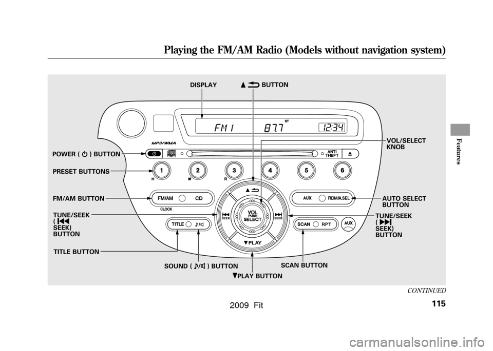 HONDA FIT 2009 2.G Owners Manual ꂺPLAY BUTTON
POWER (
ꂻ) BUTTON
PRESET BUTTONS
FM/AM BUTTON TUNE/SEEK
( ꀾ
SEEK)
BUTTON
TITLE BUTTON SCAN BUTTON
SOUND ( ꂼ/ꂽ ) BUTTON
DISPLAY
ꂹꂾ
BUTTON
VOL/SELECT
KNOB
AUTO SELECT
BUTTON
T