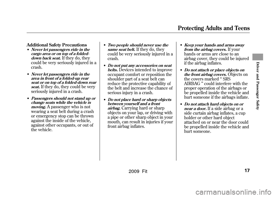 HONDA FIT 2009 2.G Owners Manual Additional Safety Precautions●Never let passengers ride in thecargo area or on top of a folded-
down back seat.
If they do, they
could be very seriously injured in a
crash.
●Never let passengers r