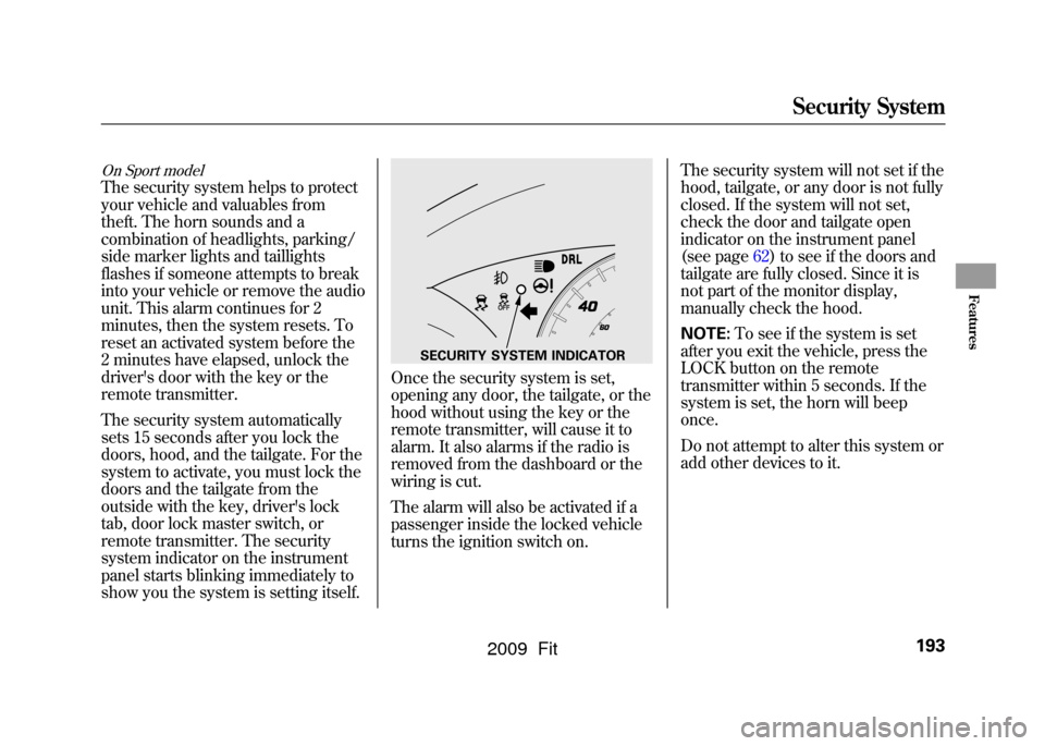 HONDA FIT 2009 2.G Owners Manual On Sport modelThe security system helps to protect
your vehicle and valuables from
theft. The horn sounds and a
combination of headlights, parking/
side marker lights and taillights
flashes if someone