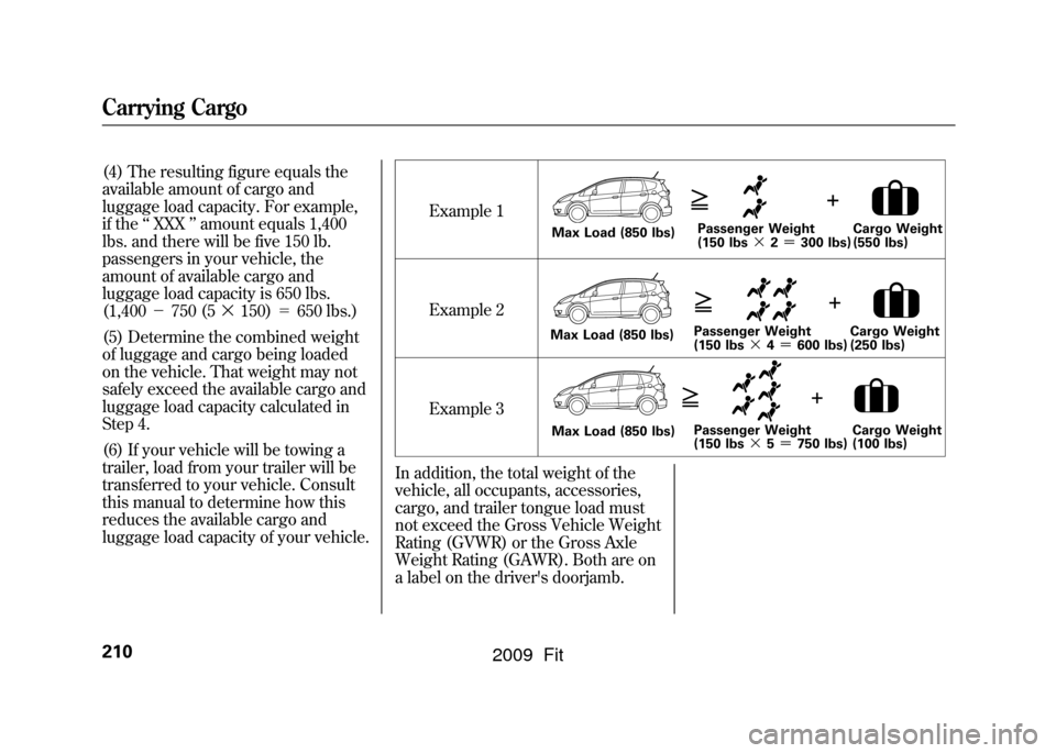 HONDA FIT 2009 2.G Owners Manual (4) The resulting figure equals the
available amount of cargo and
luggage load capacity. For example,
if the‘‘XXX ’’amount equals 1,400
lbs. and there will be five 150 lb.
passengers in your v