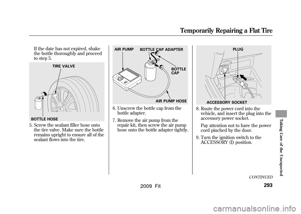 HONDA FIT 2009 2.G Owners Manual If the date has not expired, shake
the bottle thoroughly and proceed
to step 5.
5. Screw the sealant filler hose ontothe tire valve. Make sure the bottle
remains upright to ensure all of the
sealant f HONDA FIT 2009 2.G Owners Manual If the date has not expired, shake
the bottle thoroughly and proceed
to step 5.
5. Screw the sealant filler hose ontothe tire valve. Make sure the bottle
remains upright to ensure all of the
sealant f