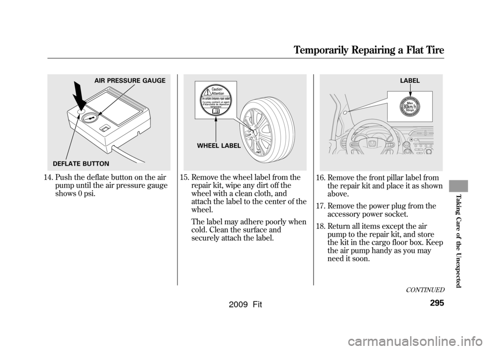 HONDA FIT 2009 2.G Owners Manual 14. Push the deflate button on the airpump until the air pressure gauge
shows 0 psi.
15. Remove the wheel label from the repair kit, wipe any dirt off the
wheel with a clean cloth, and
attach the labe HONDA FIT 2009 2.G Owners Manual 14. Push the deflate button on the airpump until the air pressure gauge
shows 0 psi.
15. Remove the wheel label from the repair kit, wipe any dirt off the
wheel with a clean cloth, and
attach the labe