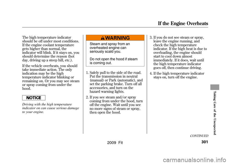 HONDA FIT 2009 2.G Owners Manual The high temperature indicator
should be off under most conditions.
If the engine coolant temperature
gets higher than normal, the
indicator will blink. If it stays on, you
should determine the reason