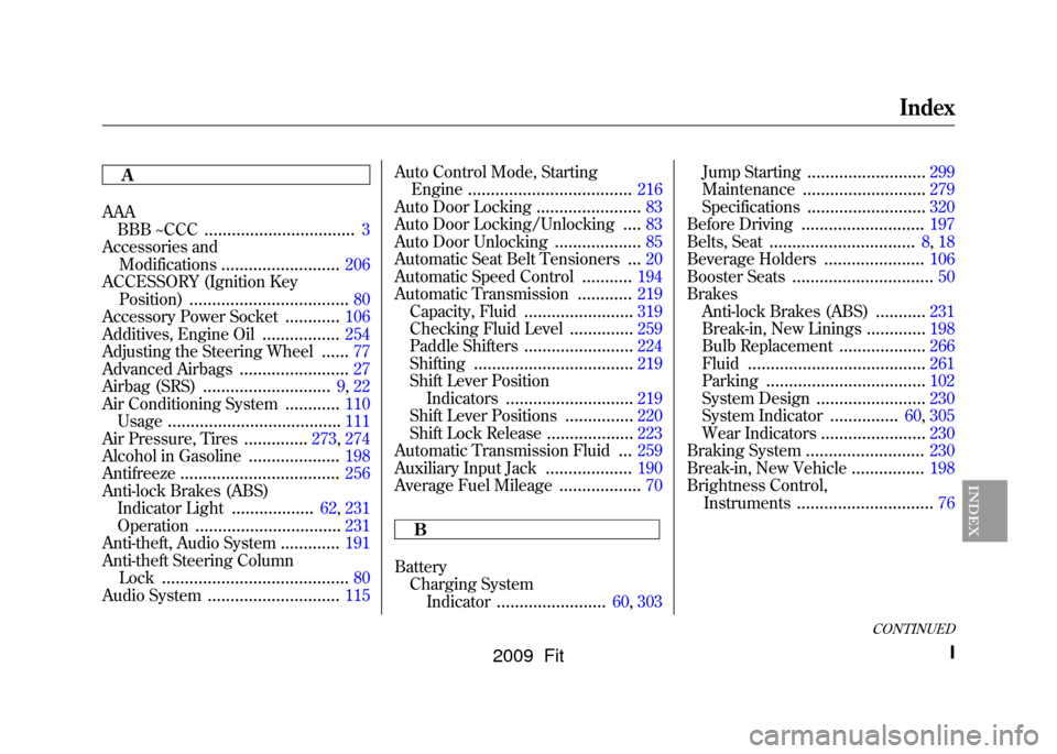 HONDA FIT 2009 2.G Owners Manual A
AAABBB ~CCC
.................................
3
Accessories and Modifications
..........................
206
ACCESSORY (Ignition Key Position)
...................................
80
Accessory Power 