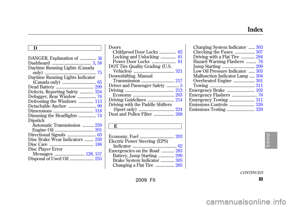 HONDA FIT 2009 2.G Owners Manual D
DANGER, Explanation of
.............
iii
Dashboard
...............................
3, 58
Daytime Running Lights (Canada only)
.........................................
75
Daytime Running Lights Indi