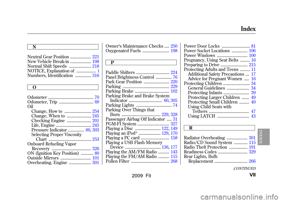 HONDA FIT 2009 2.G Owners Manual N
Neutral Gear Position
.................
221
New Vehicle Break-in
.................
198
Normal Shift Speeds
..................
218
NOTICE, Explanation of
................
i
Numbers, Identification
..