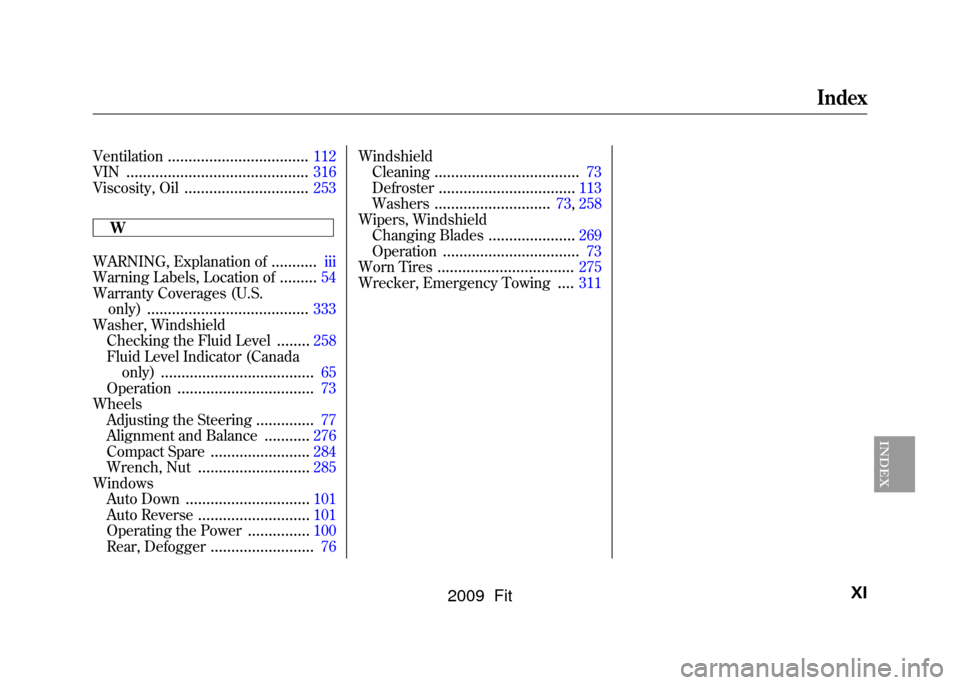 HONDA FIT 2009 2.G Owners Manual Ventilation
..................................
112
VIN
............................................
316
Viscosity, Oil
..............................
253
W
WARNING, Explanation of
...........
iii
Warn