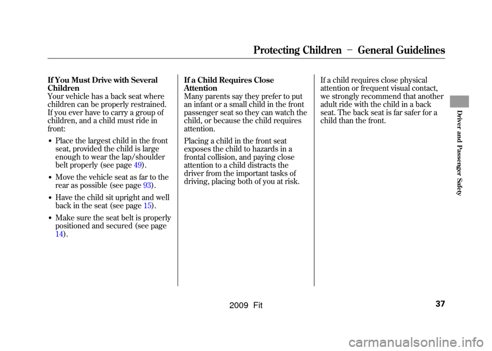 HONDA FIT 2009 2.G Owners Guide If You Must Drive with Several
Children
Your vehicle has a back seat where
children can be properly restrained.
If you ever have to carry a group of
children, and a child must ride in
front:●Place t