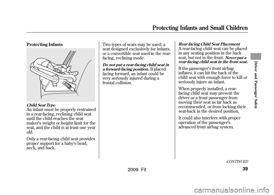 HONDA FIT 2009 2.G Service Manual Protecting InfantsChild Seat TypeAn infant must be properly restrained
in a rear-facing, reclining child seat
until the child reaches the seat
makers weight or height limit for the
seat, and the chil