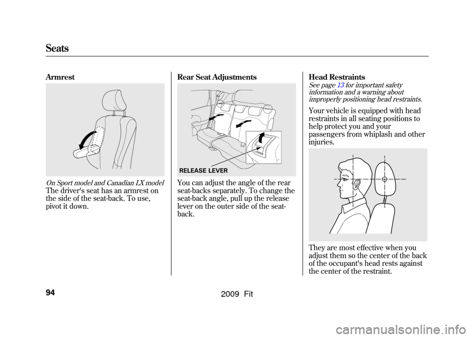 HONDA FIT 2009 2.G Owners Manual ArmrestOn Sport model and Canadian LX modelThe drivers seat has an armrest on
the side of the seat-back. To use,
pivot it down.Rear Seat Adjustments
You can adjust the angle of the rear
seat-backs se