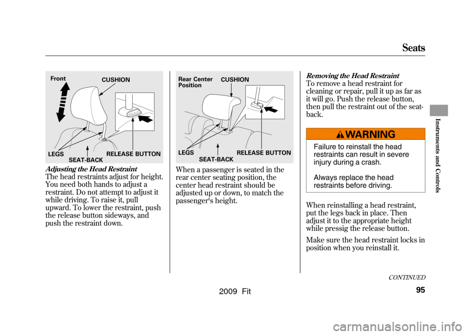 HONDA FIT 2009 2.G Owners Manual Adjusting the Head RestraintThe head restraints adjust for height.
You need both hands to adjust a
restraint. Do not attempt to adjust it
while driving. To raise it, pull
upward. To lower the restrain HONDA FIT 2009 2.G Owners Manual Adjusting the Head RestraintThe head restraints adjust for height.
You need both hands to adjust a
restraint. Do not attempt to adjust it
while driving. To raise it, pull
upward. To lower the restrain
