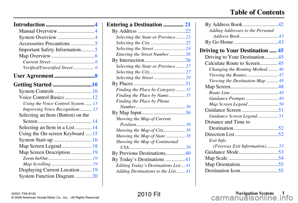 HONDA FIT 2010 2.G Navigation Manual Navigation System1
Table of Contents
Introduction .................................. 4
Manual Overview ............................ 4
System Overview ............................ 4
Accessories Precaut