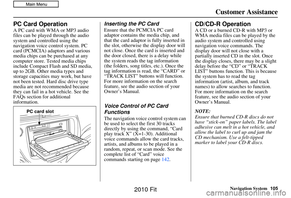 HONDA FIT 2010 2.G Navigation Manual Navigation System105
Customer Assistance
PC Card Operation
A PC card with WMA or MP3 audio 
files can be played through the audio 
system and controlled using the 
navigation voice control system. PC 
