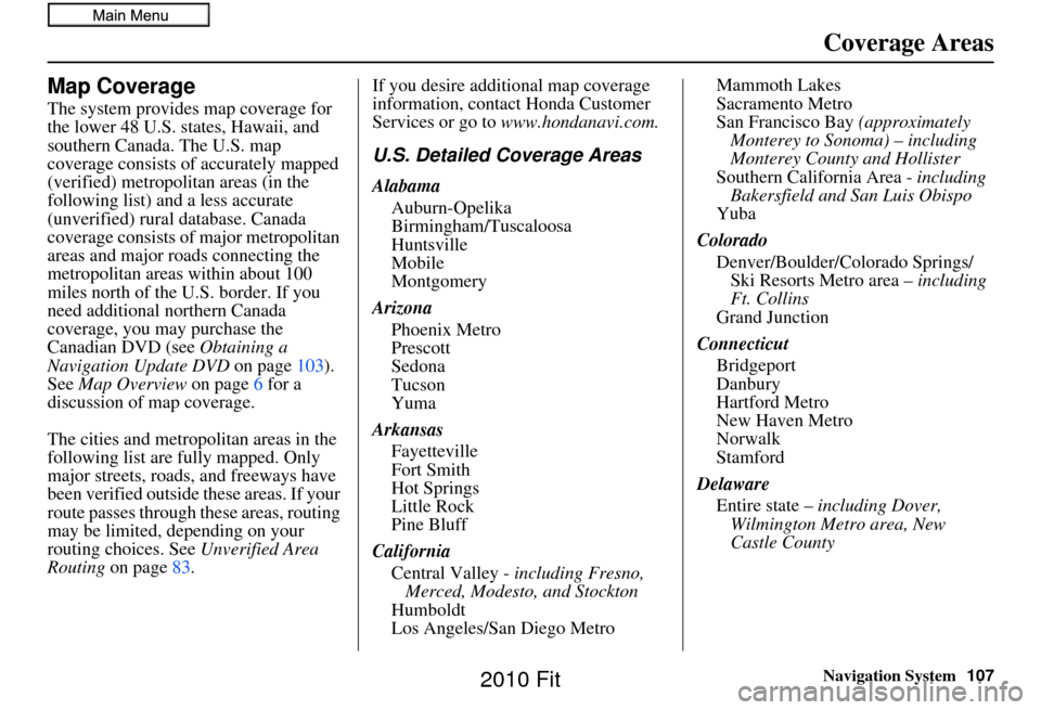 HONDA FIT 2010 2.G Navigation Manual Navigation System107
Coverage Areas
Map Coverage
The system provides map coverage for 
the lower 48 U.S. states, Hawaii, and 
southern Canada. The U.S. map 
coverage consists of accurately mapped 
(ve