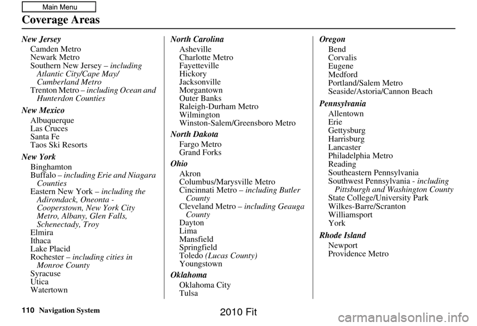 HONDA FIT 2010 2.G Navigation Manual 110Navigation System
Coverage Areas
New JerseyCamden Metro
Newark Metro
Southern New Jersey –  including 
Atlantic City/Cape May/
Cumberland Metro
Trenton Metro –  including Ocean and 
Hunterdon C