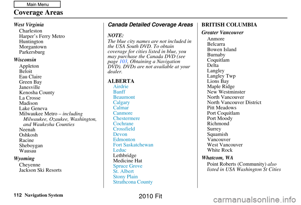 HONDA FIT 2010 2.G Navigation Manual 112Navigation System
Coverage Areas
West VirginiaCharleston
Harper’s Ferry Metro
Huntington
Morgantown
Parkersburg
Wisconsin Appleton
Beloit
Eau Claire
Green Bay
Janesville
Kenosha County
La Crosse

