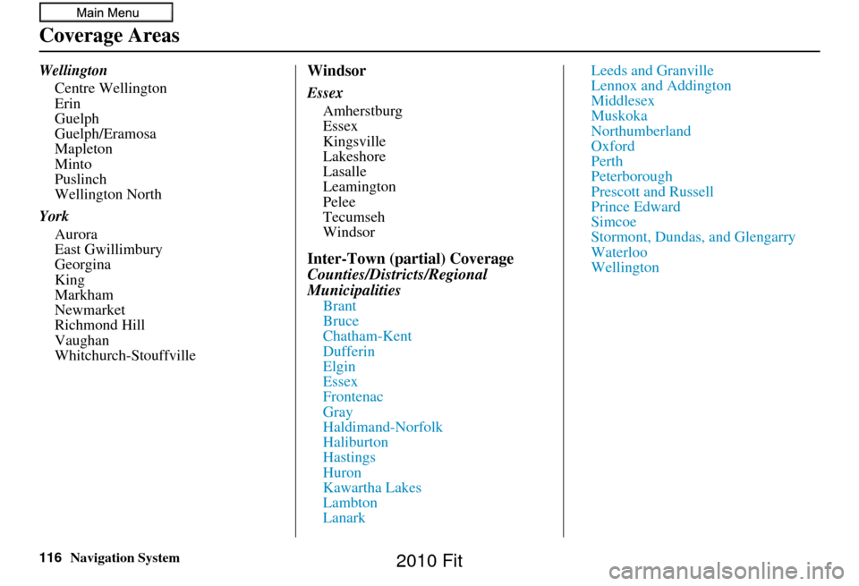 HONDA FIT 2010 2.G Navigation Manual 116Navigation System
Coverage Areas
WellingtonCentre Wellington
Erin
Guelph
Guelph/Eramosa
Mapleton
Minto
Puslinch
Wellington North
York Aurora
East Gwillimbury
Georgina
King
Markham
Newmarket
Richmon