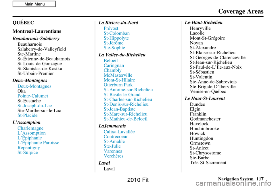 HONDA FIT 2010 2.G Navigation Manual Navigation System117
QUÉBEC
Montreal-Laurentians
Beauharnois-Salaberry
Beauharnois
Salaberry-de-Valleyfield
Ste-Martine
St-Étienne-de-Beauharnois
St-Louis-de-Gonzague
St-Stanislas-de-Kostka
St-Urbai