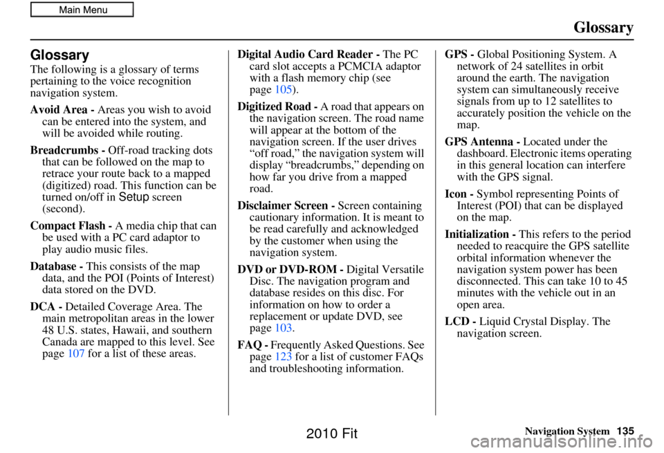 HONDA FIT 2010 2.G Navigation Manual Navigation System135
Glossary
Glossary
The following is a glossary of terms
pertaining to the voice recognition
navigation system.
Avoid Area - Areas you wish to avoid
can be entered into the syste HONDA FIT 2010 2.G Navigation Manual Navigation System135
Glossary
Glossary
The following is a glossary of terms
pertaining to the voice recognition
navigation system.
Avoid Area - Areas you wish to avoid
can be entered into the syste